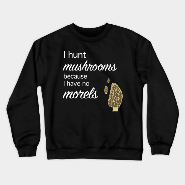 Morel hunter I hunt mushrooms I have no morels Crewneck Sweatshirt by Beccasab photo & design